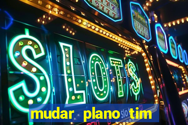 mudar plano tim beta mensal para semanal